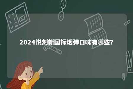 2024悦刻新国标烟弹口味有哪些？ 
